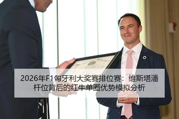 2026年F1匈牙利大奖赛排位赛：维斯塔潘杆位背后的红牛单圈优势模拟分析